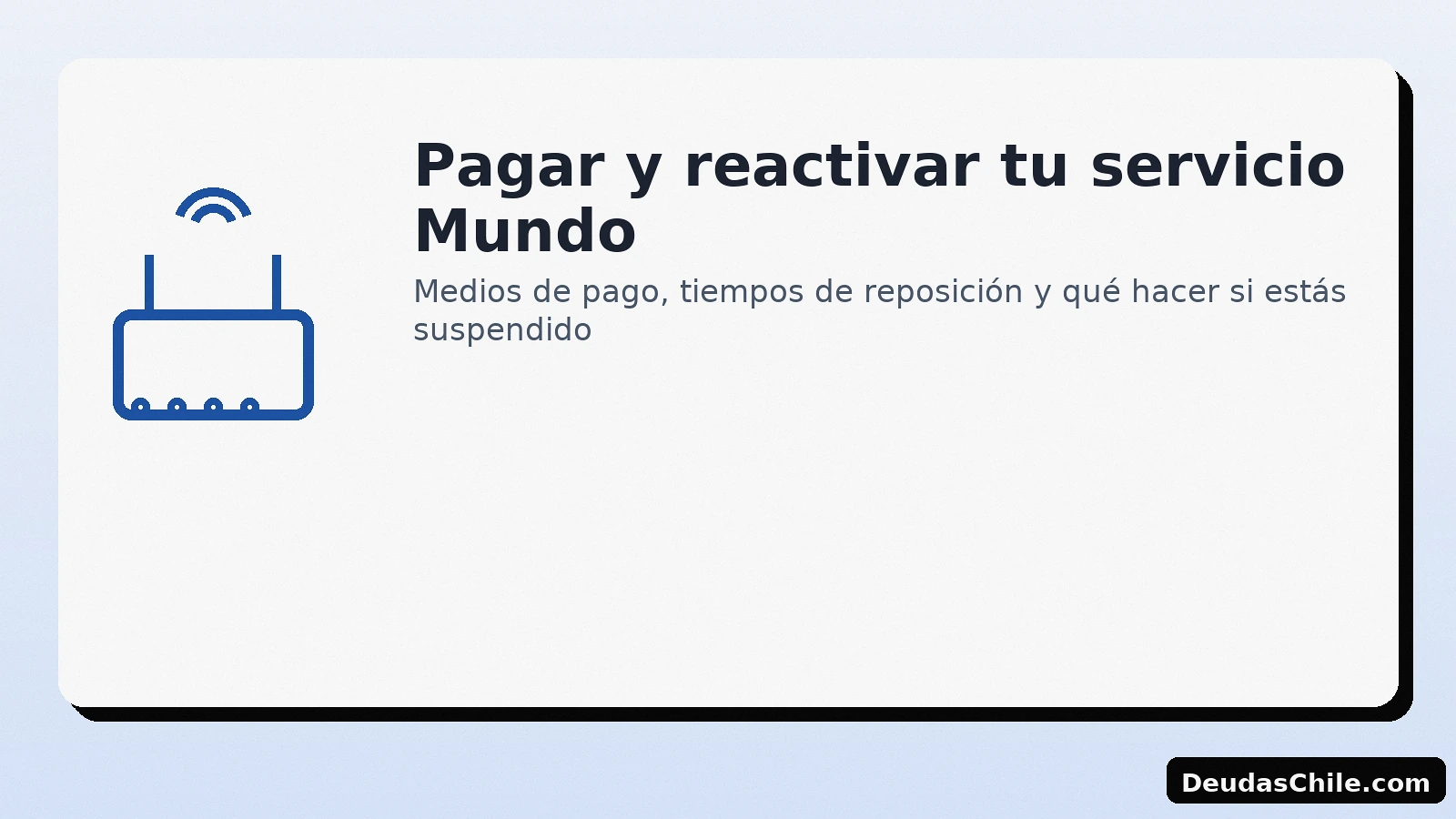 Pagar y reactivar el servicio Mundo: medios de pago y tiempos de reposición — DeudasChile.com