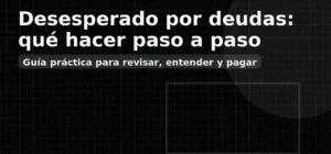 Desesperado por deudas: qué hacer paso a paso — guía para revisar, entender y pagar