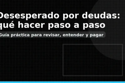 Desesperado por deudas: qué hacer paso a paso — guía para revisar, entender y pagar