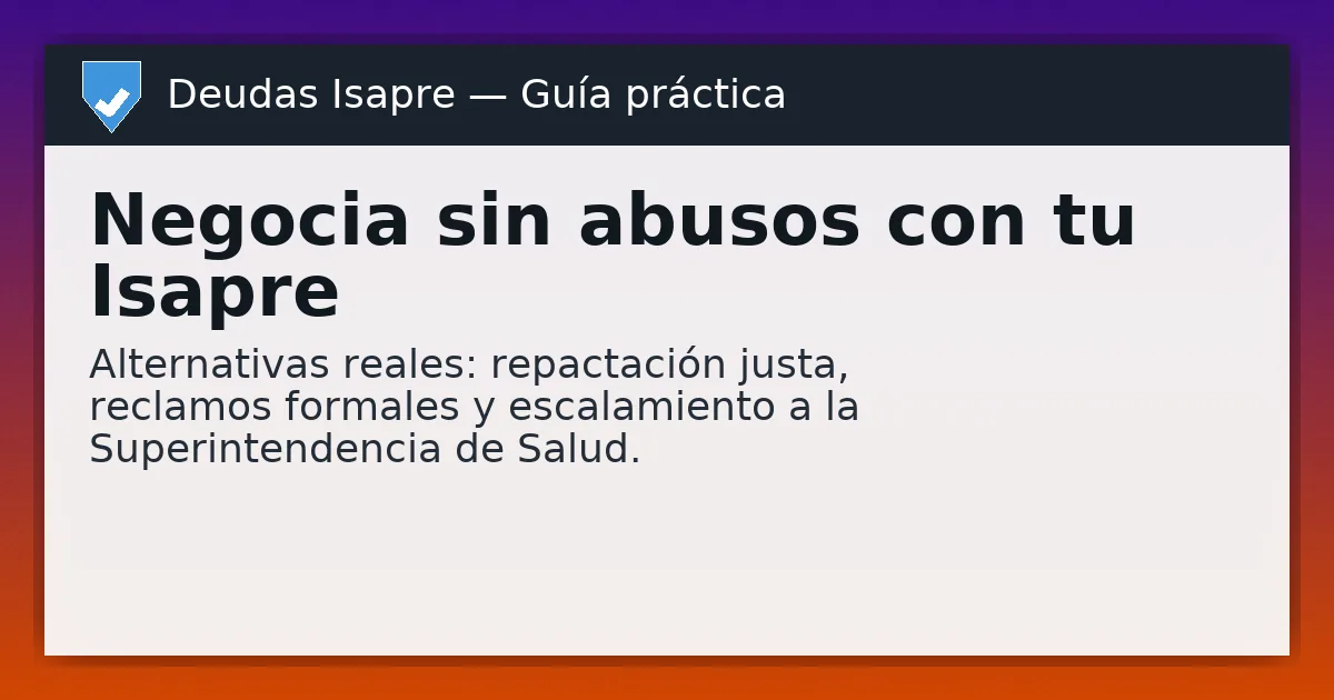 Negociar sin abusos con tu Isapre: repactación justa, reclamos formales y escalamiento a la Superintendencia de Salud.