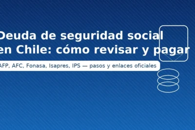 Deuda de seguridad social en Chile: cómo revisar y pagar aportes pendientes — AFP, AFC, Fonasa, Isapres e IPS con pasos y enlaces oficiales
