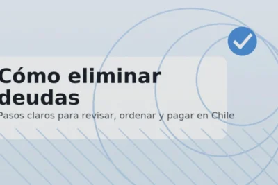 Cómo eliminar deudas: pasos prácticos para revisar, ordenar y pagar en Chile