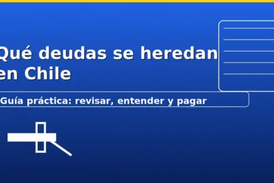 Deudas que se heredan en Chile — guía para revisar, entender y pagar con beneficio de inventario