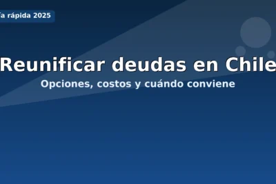 Reunificar deudas en Chile: opciones, costos y cuándo conviene (guía 2025)