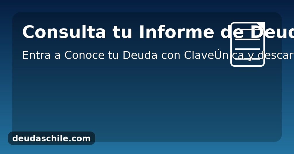 Consulta tu Informe de Deudas de la CMF: entra a “Conoce tu Deuda” con ClaveÚnica y descarga el PDF oficial.